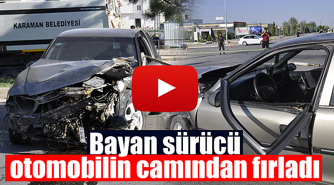 Karaman'da kadın sürücü otomobilin camından fırladı