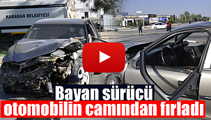 Karaman'da kadın sürücü otomobilin camından fırladı