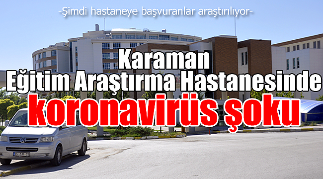 Karaman Eğitim Araştırma Hastanesinde koronavirüs şoku