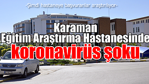 Karaman Eğitim Araştırma Hastanesinde koronavirüs şoku