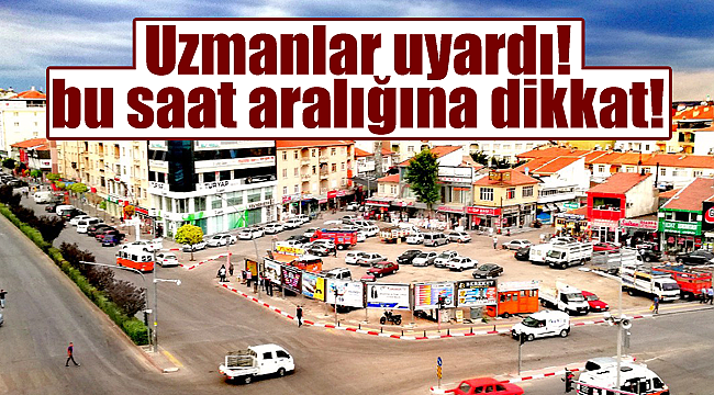 Karamanlılar dikkat uzmanlar uyardı