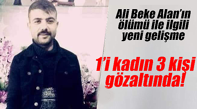 Ali Beke Alan'ın ölüm olayında yeni gelişme!