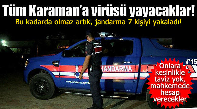 Bu kadarda olmaz artık, tüm Karaman'a virüsü yayacaklar!