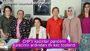 CHP'li kadınlar pandemi sürecinin ardından ilk kez toplandı