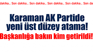 Karaman Ak Partiye yeni atama, yeni başkan belli oldu