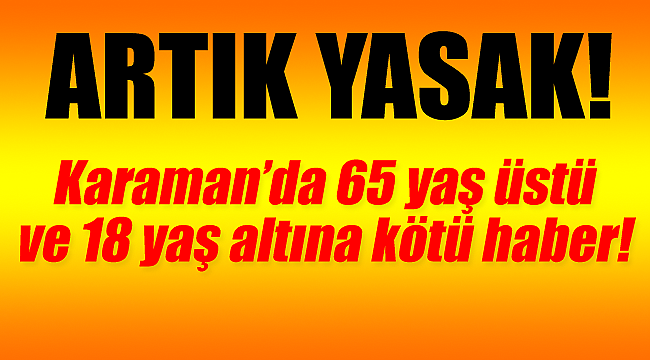 Karaman'da 65 yaş üstü ve 18 yaş altına yeni kısıtlama