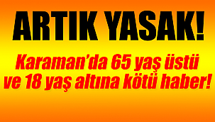 Karaman'da 65 yaş üstü ve 18 yaş altına yeni kısıtlama