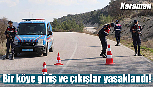 Karaman'da bir köye giriş ve çıkışlar yasaklandı