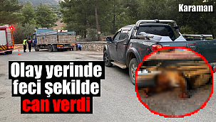 Karaman'da feci kaza olay yerinde hayatını kaybetti