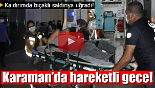Karaman'da hareketli gece, kaldırımda bıçaklandı