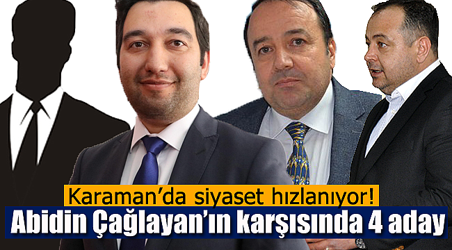 Karaman'da siyaset hızlanıyor Çağlayan'ın karşısına çıkacaklar