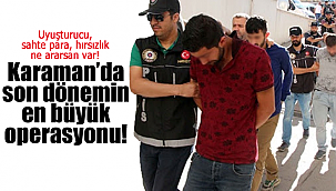 Karaman'da son dönemin en büyük operasyonu