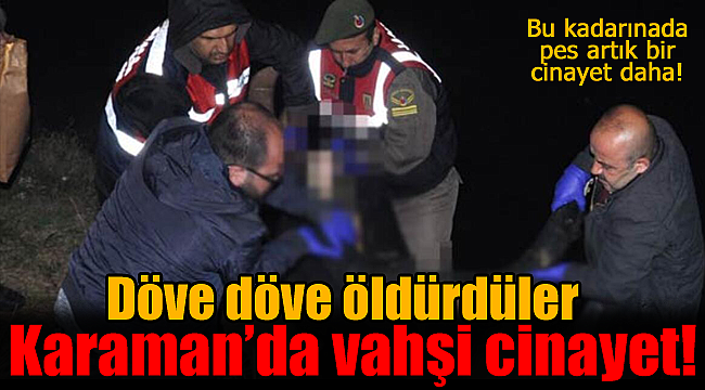 Karaman'da vahşi cinayet döve döve öldürdüler