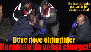 Karaman'da vahşi cinayet döve döve öldürdüler