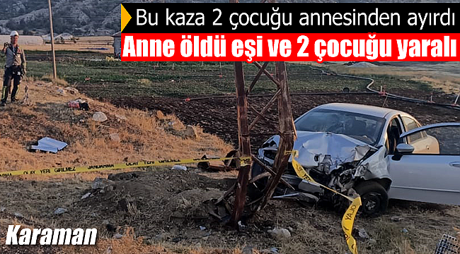 Karaman'daki kaza 2 çocuğu annesinden ayırdı