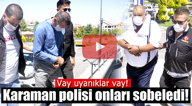 Karaman polisi onları sobeledi