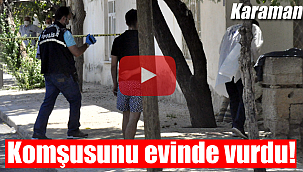 Komşusunu evinde vurdu