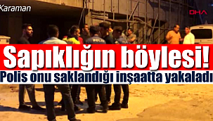 Polis onu saklandığı inşatta yakaladı