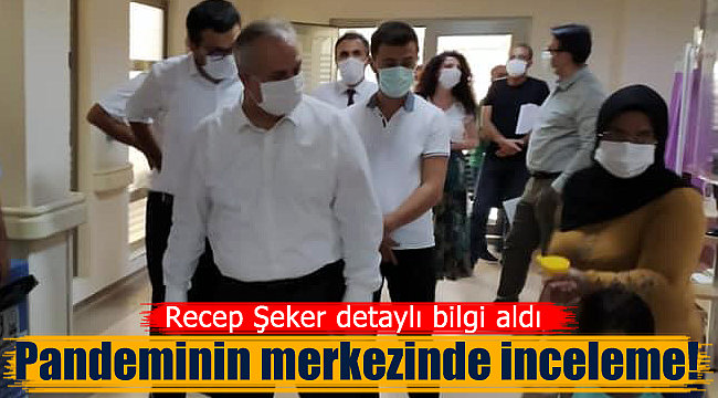 Recep Şeker Pandeminin merkezinde incelemede bulundu