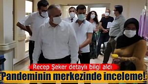 Recep Şeker Pandeminin merkezinde incelemede bulundu