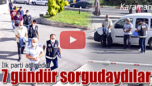 7 günlük sorguları tamamlandı, hakim karşısındalar