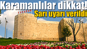 Dikkat Karaman için sarı uyarı verildi