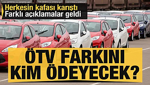 Kafalar karıştı ÖTV farkını kim ödeyecek?