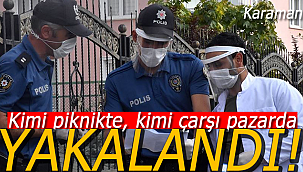 Karaman'da herkesin sağlığını riske atıyorlar, kimi piknikte kimi çarşı pazarda yakalandı