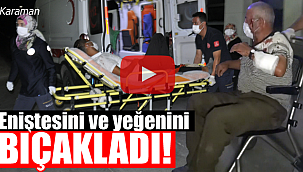 Karaman'daki arazi kavgasında eniştesini ve yeğenini bıçakladı