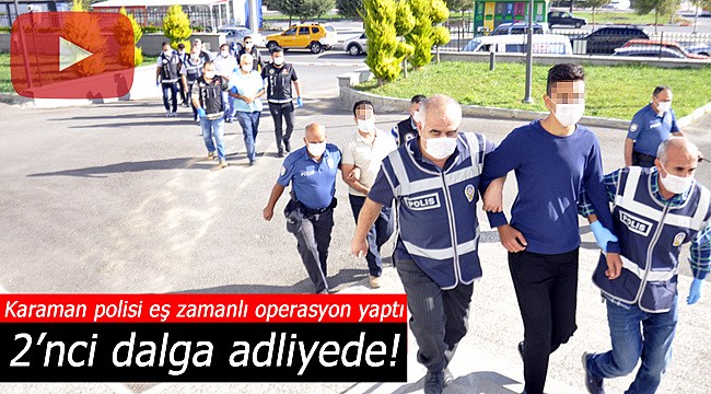 Karaman polisinin operasyonunda 2'nci dalga adliyede