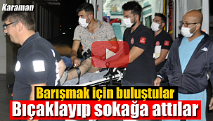 Barışmak için buluştular, bıçaklayıp sokağa attılar