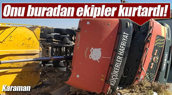 Devrilen tırın sürücüsü mahsur kaldığı yerden ekipler kurtardı