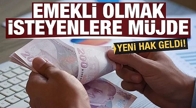 Emekli olmak isteyenlere yeni hak