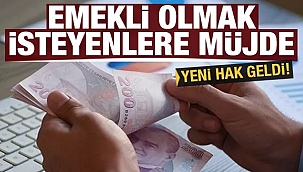 Emekli olmak isteyenlere yeni hak