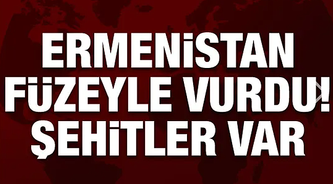 Ermeni füzeyle vurdu şehitlerimiz var