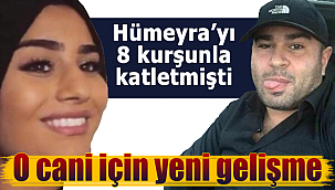 Hümeyra'yı 8 kurşunla katleden cani hakkında yeni gelişme