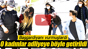 Karaman cezaevi önünde başgardiyanı vuran kadınlar adliyede