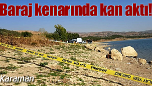 Karaman'da baraj kenarında kan aktı 1 yaralı var