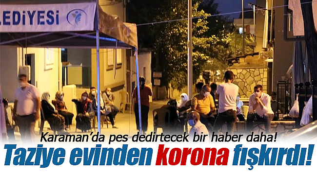 Karaman'daki taziye evinden korona fışkırdı!