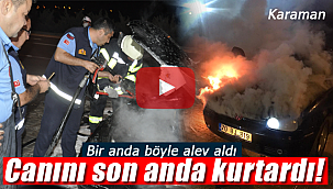 Otomobili bir anda alev aldı kendini dışarıya atıp yardım istedi