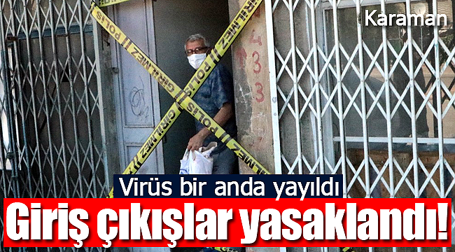 Virüs bir anda yayıldı, giriş çıkışlar yasaklandı