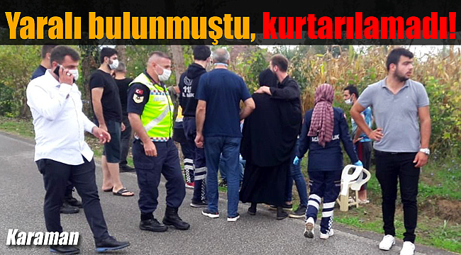 Yaralı halde bulunmuştu, hayatını kaybetti