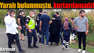 Yaralı halde bulunmuştu, hayatını kaybetti