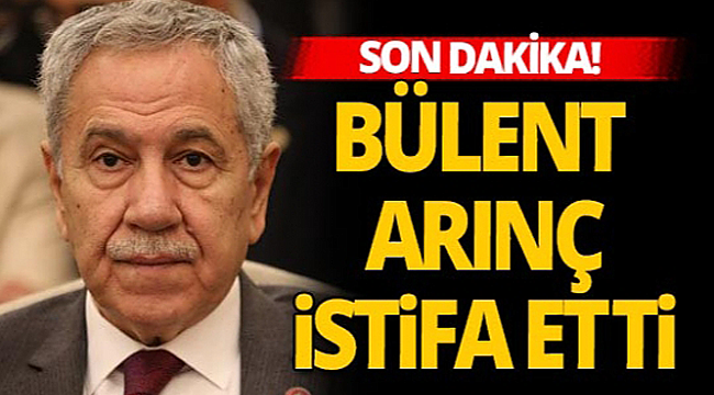 Bülent Arınç sonunda istifa etti