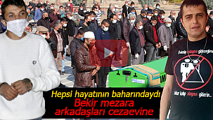 Hepsi hayatının baharındaydı Bekir mezara arkadaşları cezaevine gitti