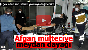 Karaman'da Afgan mülteciye meydan dayağı, mermi yakmaya değmezsin dediler