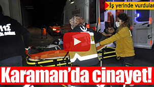 Karaman'da cinayet iş yerinde vurdular!