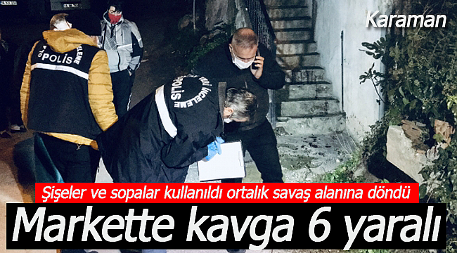 Karaman'da marketteki kavga sokağa taştı 6 yaralı 