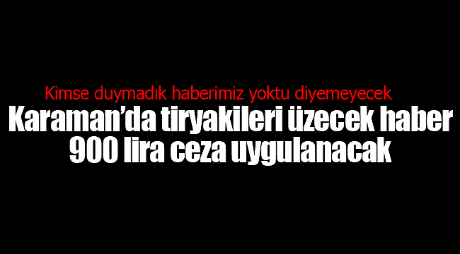 Karaman'da tiryakileri üzecek haber 900 lira ceza yazılacak