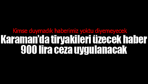 Karaman'da tiryakileri üzecek haber 900 lira ceza yazılacak